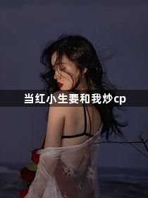 当红小生要和我炒cp1