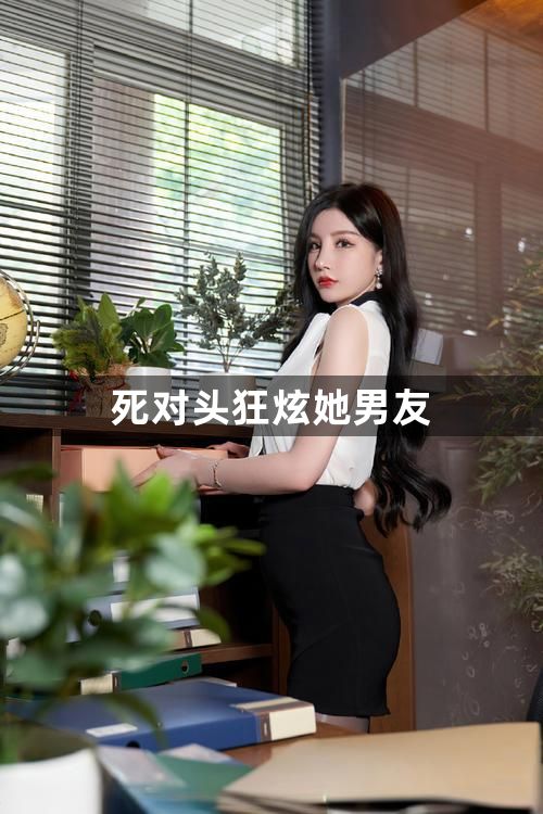 死对头狂炫她男友1