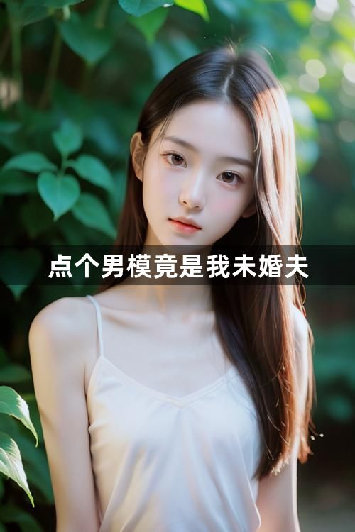 点个男模竟是我未婚夫1