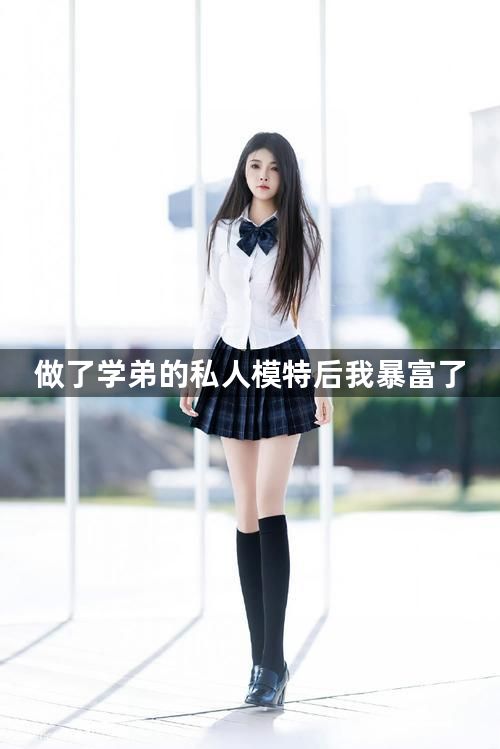 做了学弟的私人模特后我暴富了1